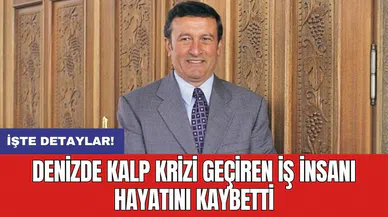 Denizde kalp krizi geçiren iş insanı hayatını kaybetti