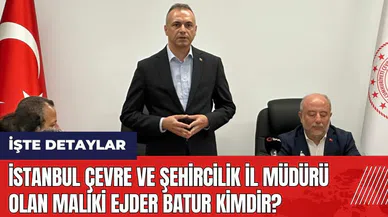 İstanbul Çevre ve Şehircilik İl Müdürü olan Maliki Ejder Batur kimdir?