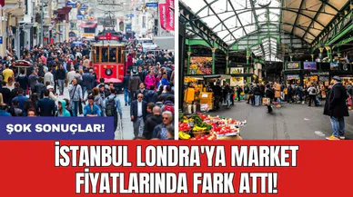 İstanbul Londra'ya market fiyatlarında fark attı!