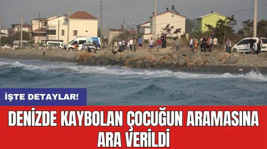 Denizde kaybolan çocuğun aramasına ara verildi