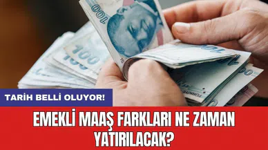 Emekli maaş farkları ne zaman yatırılacak? Tarih belli oluyor!