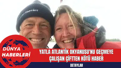 Yatla Atlantik Okyanusu'nu Geçmeye Çalışan Çiftten Kötü Haber