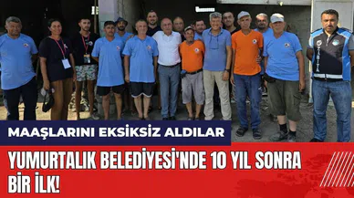 Yumurtalık Belediyesi'nde 10 yıl sonra bir ilk! Maaşlarını eksiksiz aldılar