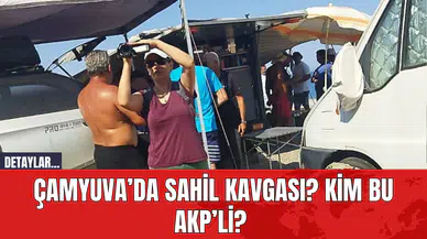 Çamyuva’da sahil kavgası? Kim bu AKP’li?