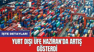 Yurt dışı ÜFE Haziran'da artış gösterdi