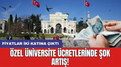 Özel üniversite ücretlerinde şok artış: Fiyatlar iki katına çıktı