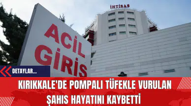 Kırıkkale'de Pompalı T*fekle Vurulan Şahıs Hayatını Kaybetti