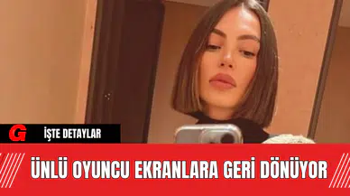 Ünlü Oyuncu  Ekranlara Geri Dönüyor