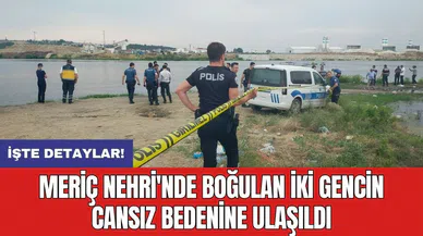 Meriç Nehri'nde boğulan iki gencin cansız bedenine ulaşıldı