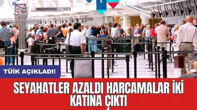 Seyahatler azaldı harcamalar iki katına çıktı