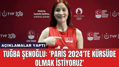 Tuğba Şenoğlu: 'Paris 2024'te kürsüde olmak istiyoruz'