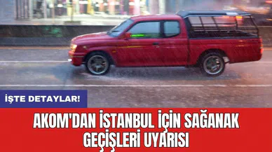 AKOM'dan İstanbul için sağanak geçişleri uyarısı