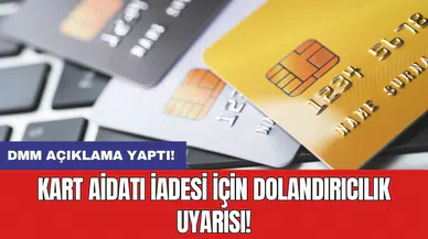 Kart aidatı iadesi için dolandırıcılık uyarısı: DMM açıklama yaptı!