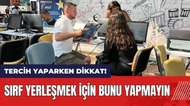 Tercih yaparken dikkat! Sırf yerleşmek için bunu yapmayın