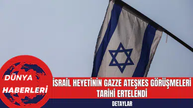 İsrail Heyetinin Gazze Ateşkes Görüşmeleri Tarihi Ertelendi
