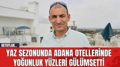 Yaz Sezonunda Adana Otellerinde Yoğunluk Yüzleri Gülümsetti