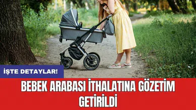 Bebek arabası ithalatına gözetim getirildi