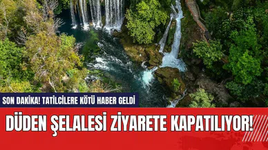 Son dakika! Düden Şelalesi ziyarete kapatılıyor!
