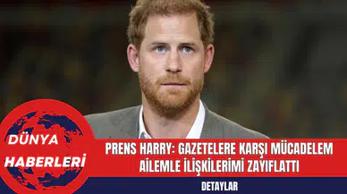 Prens Harry: Gazetelere Karşı Mücadelem Ailemle İlişkilerimi Zayıflattı