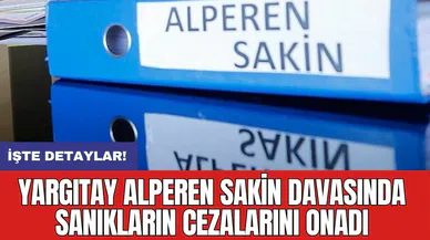 Yargıtay Alperen Sakin davasında sanıkların cezalarını onadı