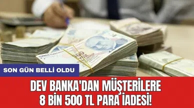 Dev banka'dan müşterilere 8 bin 500 TL para iadesi! Son gün belli oldu