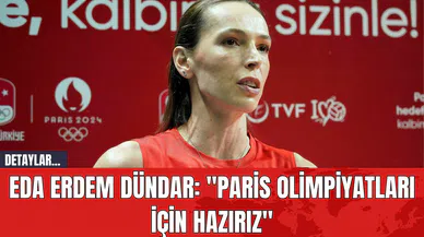 Eda Erdem Dündar: "Paris Olimpiyatları İçin Hazırız"