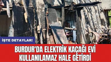 Burdur'da elektrik kaçağı evi kullanılamaz hale getirdi