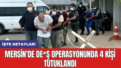 Mersin'de DE*Ş operasyonunda 4 kişi tutuklandı