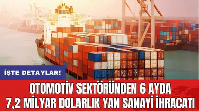 Otomotiv sektöründen 6 ayda 7,2 milyar dolarlık yan sanayi ihracatı