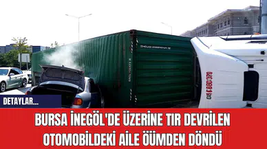 Bursa İnegöl'de Üzerine Tır Devrilen Otomobildeki Aile Öümden Döndü