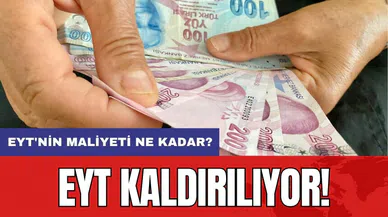 EYT kaldırılıyor! EYT'nin maliyeti ne kadar?