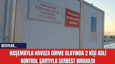 Haşemayla havuza girme olayında 2 kişi adli kontrol şartıyla serbest bırakıldı