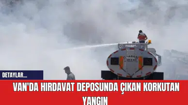 Van'da Hırdavat Deposunda Çıkan Korkutan Yangın