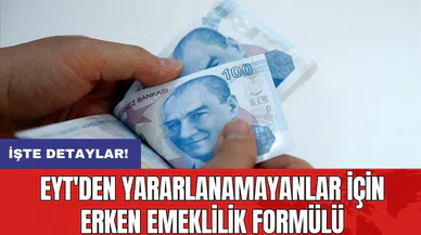 EYT'den yararlanamayanlar için erken emeklilik formülü