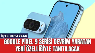 Google Pixel 9 serisi devrim yaratan yeni özelliğiyle tanıtılacak