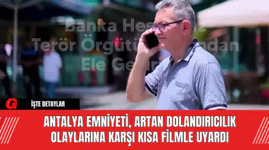 Antalya Emniyeti, Artan Dolandırıcılık Olaylarına Karşı Kısa Filmle Uyardı