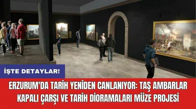 Erzurum'da Tarih Yeniden Canlanıyor: Taş Ambarlar Kapalı Çarşı ve Tarih Dioramaları Müze Projesi