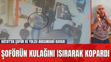 Hatay'da Şoför ve Yolcu Arasındaki Kavga! Şoförün Kulağını Isırarak Kopardı