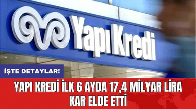 Yapı Kredi ilk 6 ayda 17,4 milyar lira kar elde etti
