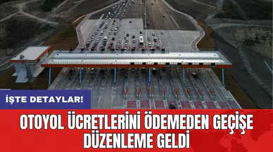 Otoyol ücretlerini ödemeden geçişe düzenleme geldi