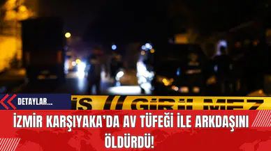 İzmir Karşıyaka’da Av Tüfeği İle Arkdaşını Öldürdü!