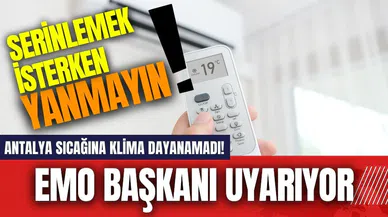 Antalya sıcağına klima dayanamadı! EMO Başkanı uyarıyor