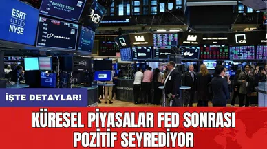 Küresel piyasalar Fed sonrası pozitif seyrediyor