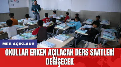 MEB açıkladı: Okullar erken açılacak ders saatleri değişecek
