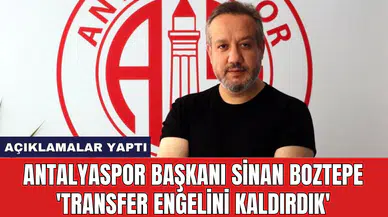 Antalyaspor Başkanı Sinan Boztepe: 'Transfer engelini kaldırdık'