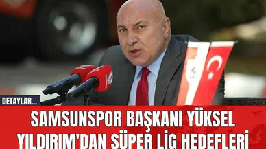 Samsunspor Başkanı Yüksel Yıldırım'dan Süper Lig Hedefleri