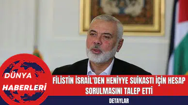 Filistin İsrail'den Heniyye Suikastı İçin Hesap Sorulmasını Talep Etti