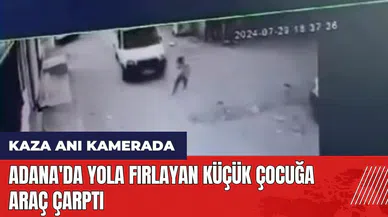 Adana'da yola fırlayan küçük çocuğa araç çarptı