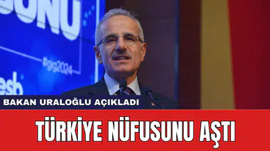 Bakan Uraloğlu açıkladı: Türkiye nüfusunu aştı
