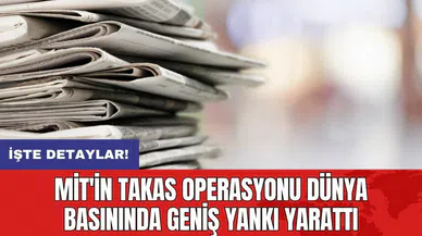 MİT'in takas operasyonu dünya basınında geniş yankı yarattı